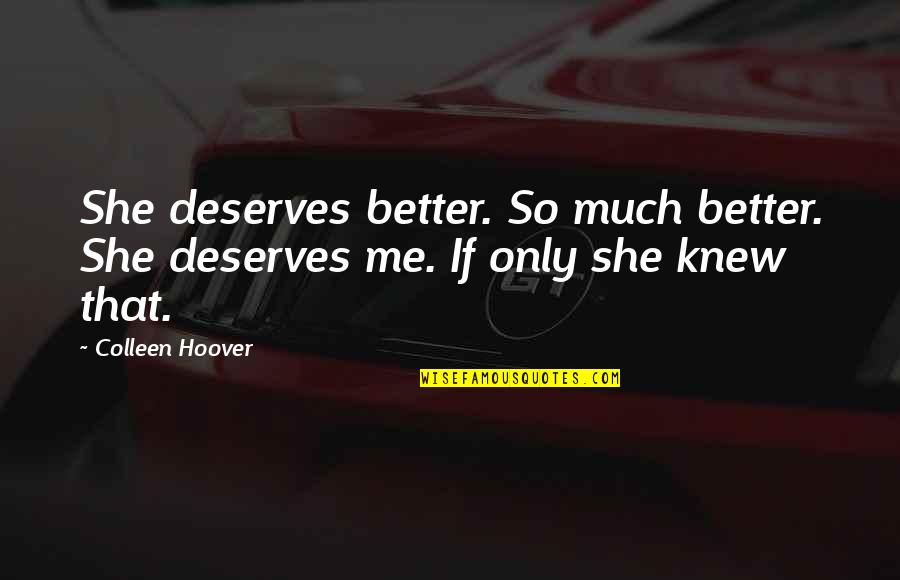 Brkljac Suza Quotes By Colleen Hoover: She deserves better. So much better. She deserves