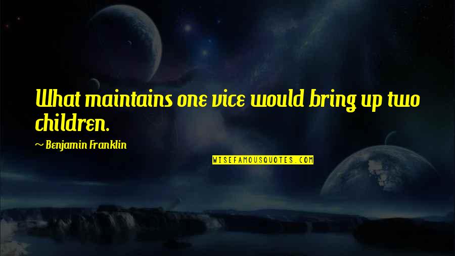 Brkovic Razvojna Quotes By Benjamin Franklin: What maintains one vice would bring up two