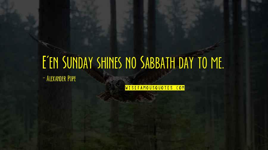 Brks Morningstar Quotes By Alexander Pope: E'en Sunday shines no Sabbath day to me.