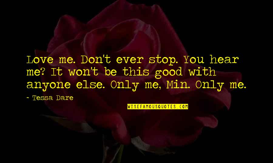Brksb Quotes By Tessa Dare: Love me. Don't ever stop. You hear me? Brksb Quotes By Tessa Dare: Love me. Don't ever stop. You hear me?