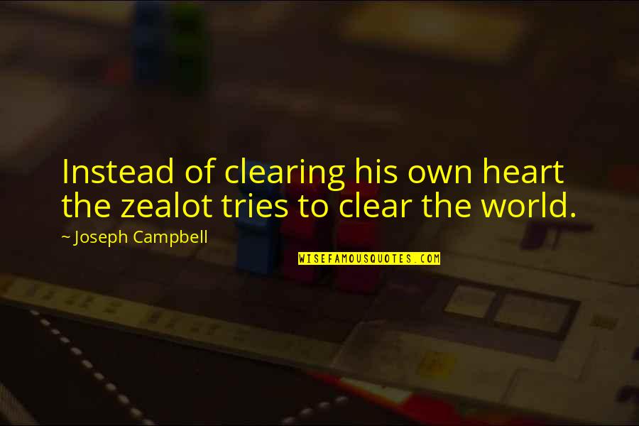 Brlee Quotes By Joseph Campbell: Instead of clearing his own heart the zealot