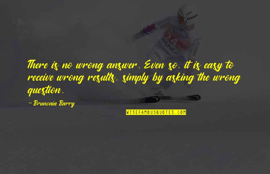 Brlentes Quotes By Brunonia Barry: There is no wrong answer. Even so, it