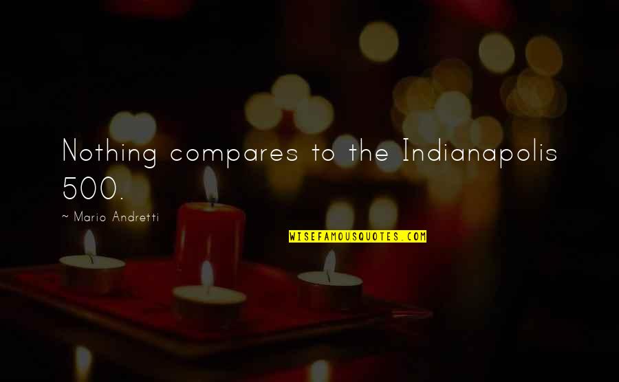 Brmi Brooklyn Quotes By Mario Andretti: Nothing compares to the Indianapolis 500.