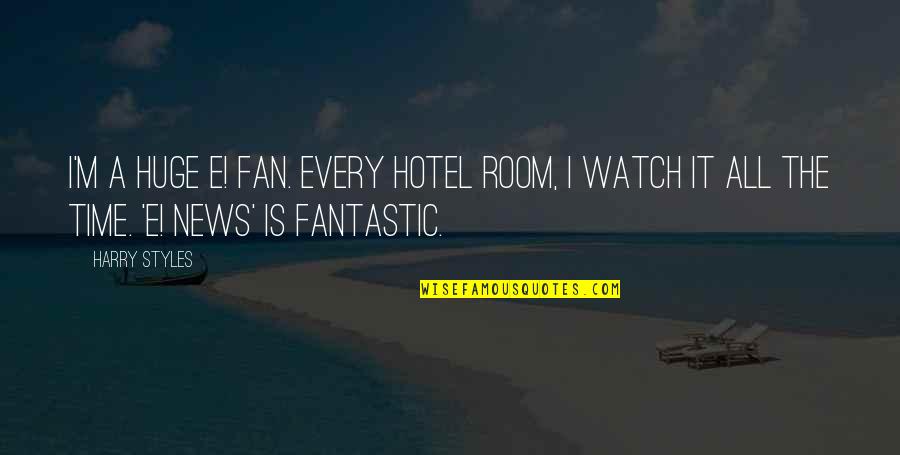 Brnu Mars Quotes By Harry Styles: I'm a huge E! fan. Every hotel room, Brnu Mars Quotes By Harry Styles: I'm a huge E! fan. Every hotel room,