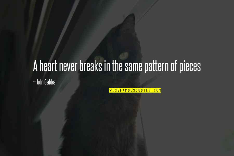 Brnurse Quotes By John Geddes: A heart never breaks in the same pattern