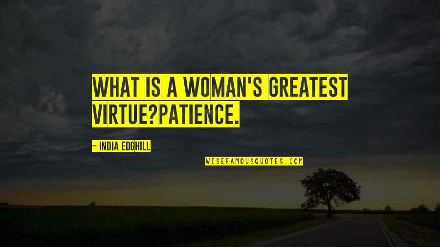 Bro And Sis Quotes By India Edghill: What is a woman's greatest virtue?Patience.