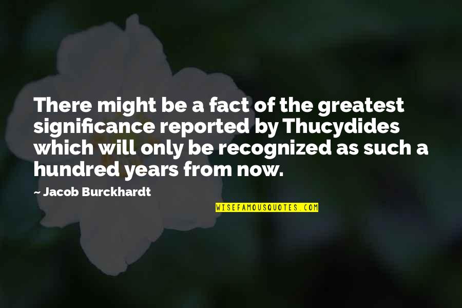 Bro And Sis Quotes By Jacob Burckhardt: There might be a fact of the greatest