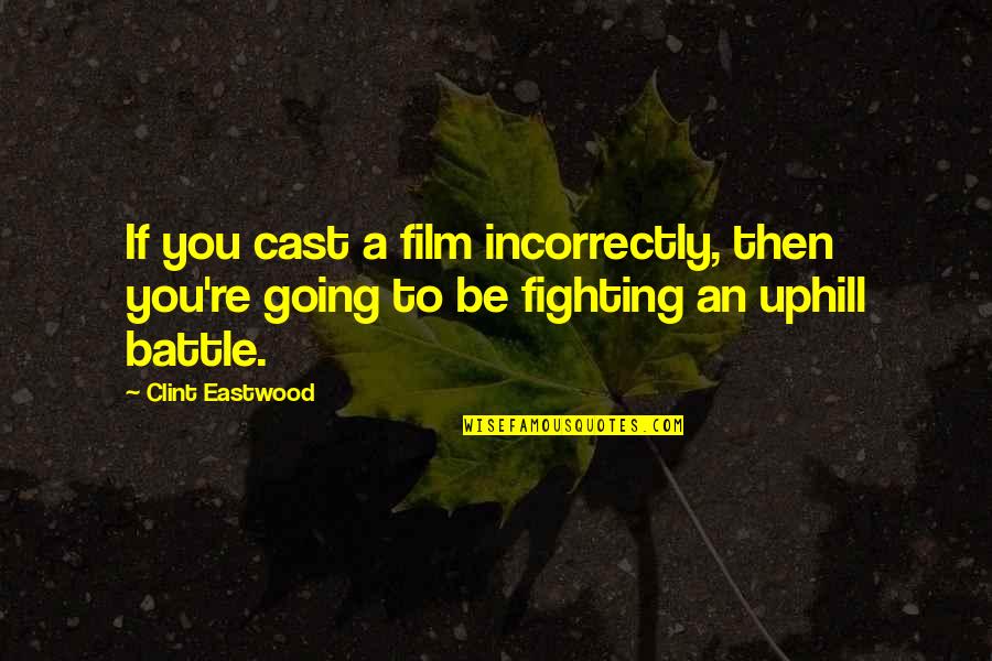 Bro Before Hoes Quotes By Clint Eastwood: If you cast a film incorrectly, then you're