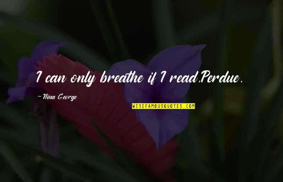 Bro Fist Quotes By Nina George: I can only breathe if I read,Perdue.
