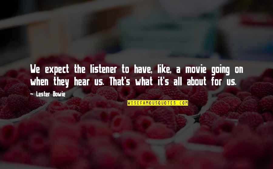 Bro In Law Quotes By Lester Bowie: We expect the listener to have, like, a