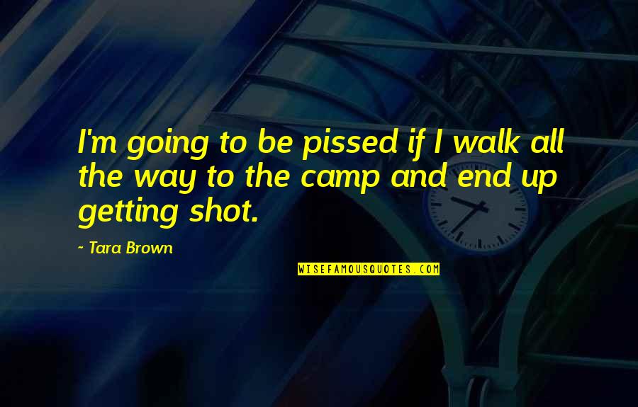 Bro In Law Quotes By Tara Brown: I'm going to be pissed if I walk