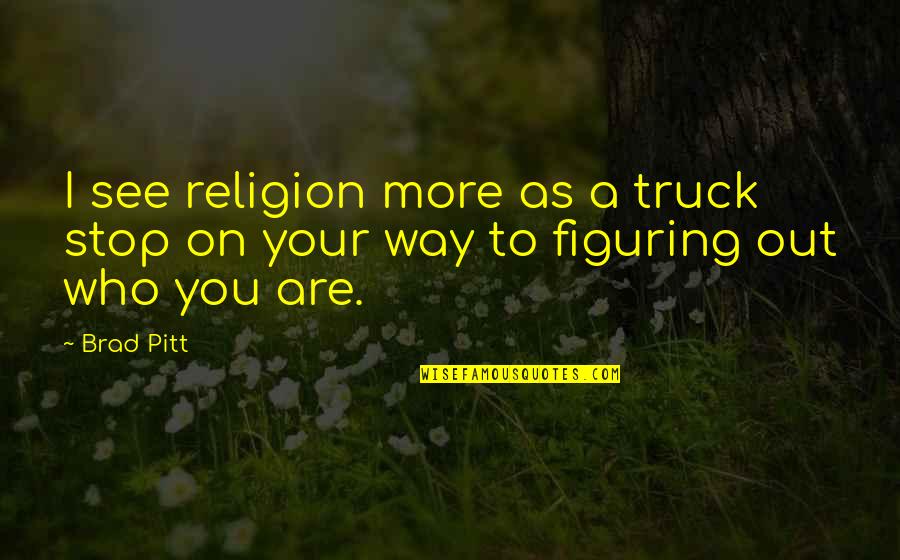 Bro Love Quotes By Brad Pitt: I see religion more as a truck stop