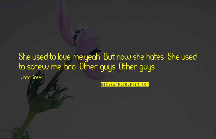 Bro Love Quotes By John Green: She used to love me,yeah But now she