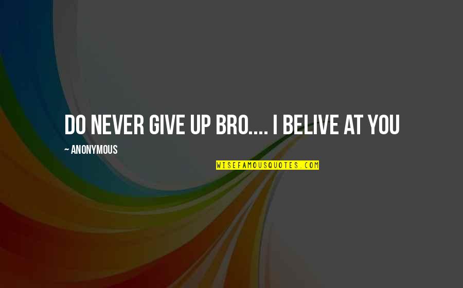 Bro Quotes By Anonymous: Do never give up bro.... I belive at