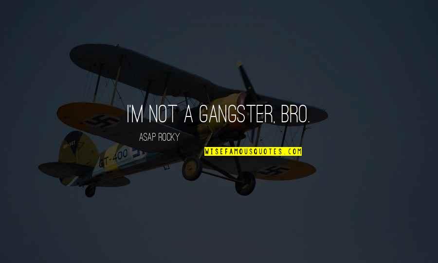 Bro Quotes By ASAP Rocky: I'm not a gangster, bro.