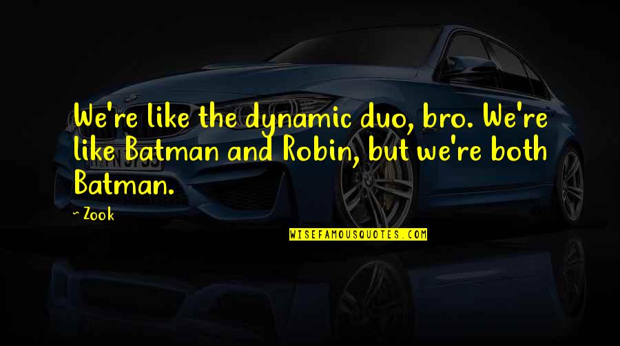 Bro Quotes By Zook: We're like the dynamic duo, bro. We're like