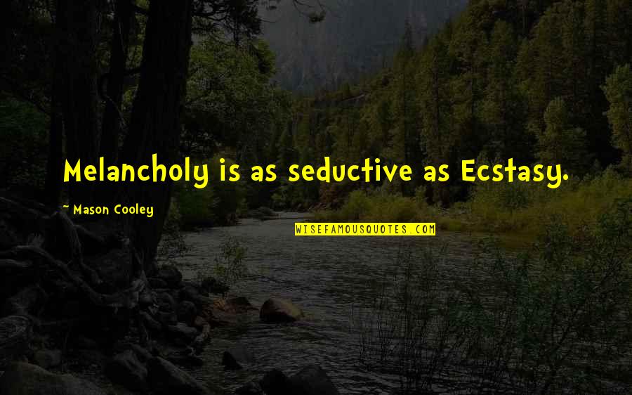 Bro Sis Fight Quotes By Mason Cooley: Melancholy is as seductive as Ecstasy.