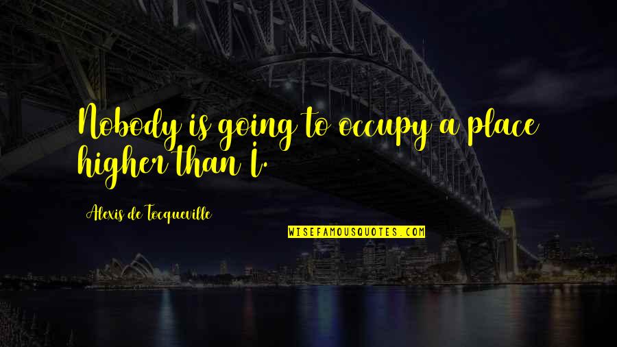 Bro Sis Funny Quotes By Alexis De Tocqueville: Nobody is going to occupy a place higher Bro Sis Funny Quotes By Alexis De Tocqueville: Nobody is going to occupy a place higher