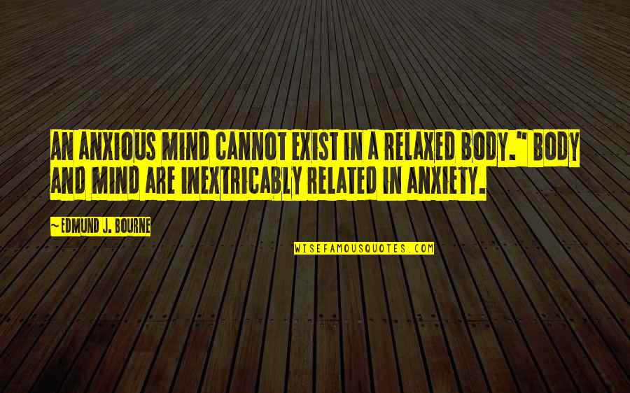 Bro Sis Funny Quotes By Edmund J. Bourne: An anxious mind cannot exist in a relaxed Bro Sis Funny Quotes By Edmund J. Bourne: An anxious mind cannot exist in a relaxed
