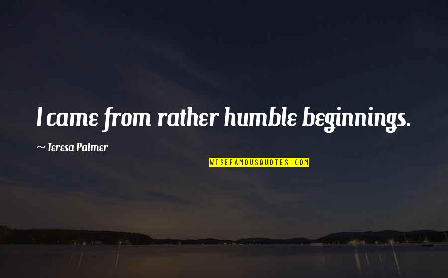 Bro Sis Funny Quotes By Teresa Palmer: I came from rather humble beginnings. Bro Sis Funny Quotes By Teresa Palmer: I came from rather humble beginnings.