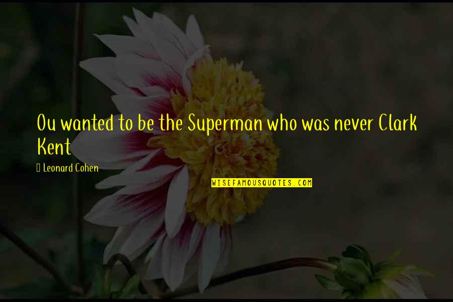 Bro Sis Goals Quotes By Leonard Cohen: Ou wanted to be the Superman who was
