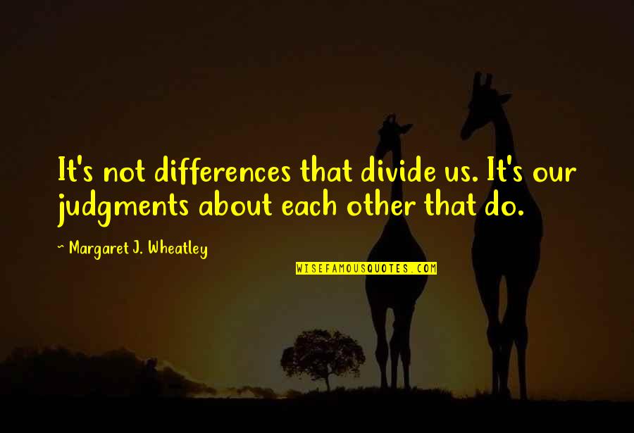 Bro Sis Goals Quotes By Margaret J. Wheatley: It's not differences that divide us. It's our