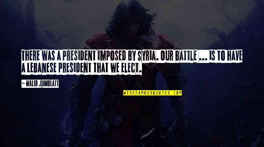 Bro Sister Missing Quotes By Walid Jumblatt: There was a president imposed by Syria. Our Bro Sister Missing Quotes By Walid Jumblatt: There was a president imposed by Syria. Our