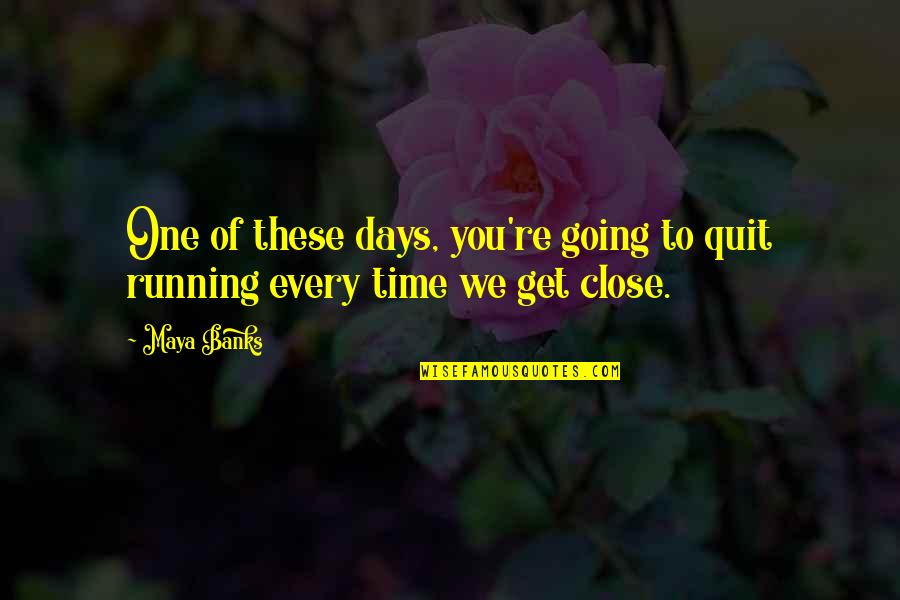 Bro William Branham Quotes By Maya Banks: One of these days, you're going to quit