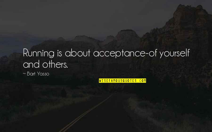 Broachable Quotes By Bart Yasso: Running is about acceptance-of yourself and others.