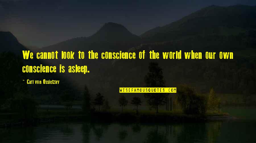 Broach'd Quotes By Carl Von Ossietzky: We cannot look to the conscience of the