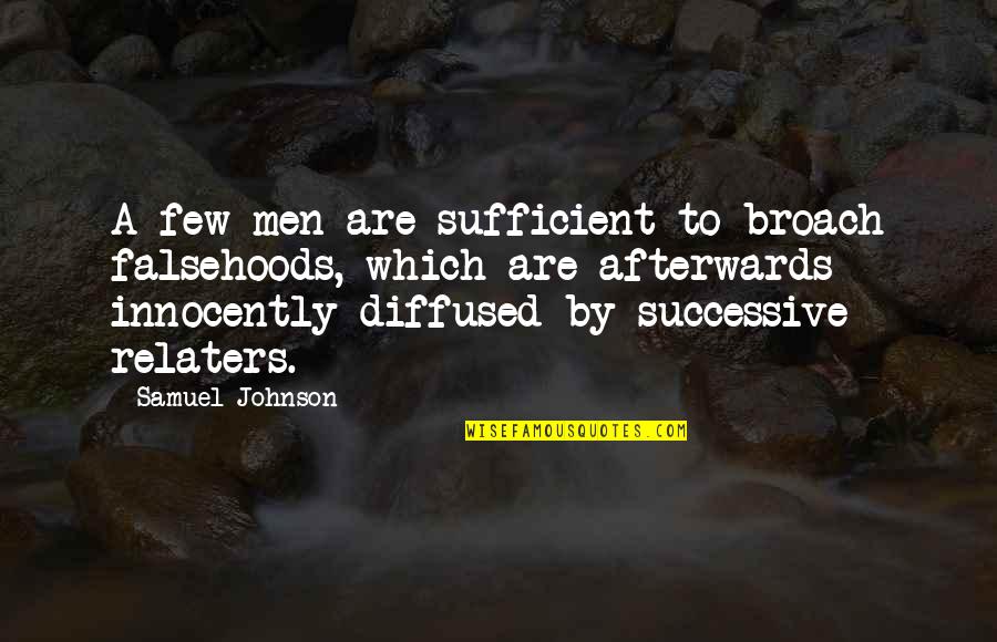 Broach'd Quotes By Samuel Johnson: A few men are sufficient to broach falsehoods,