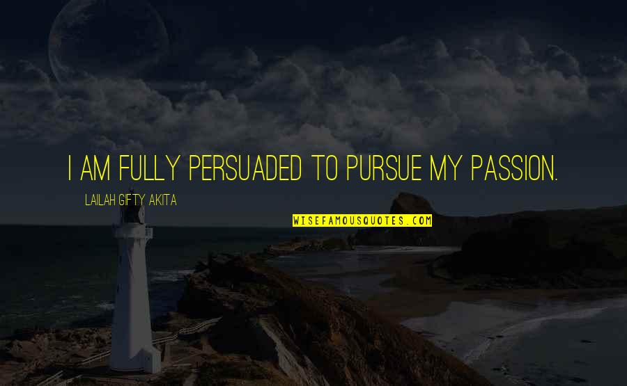 Broached Synonym Quotes By Lailah Gifty Akita: I am fully persuaded to pursue my passion.