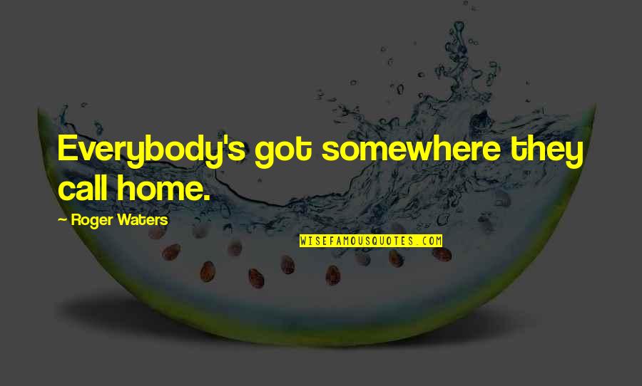 Broached Synonym Quotes By Roger Waters: Everybody's got somewhere they call home.
