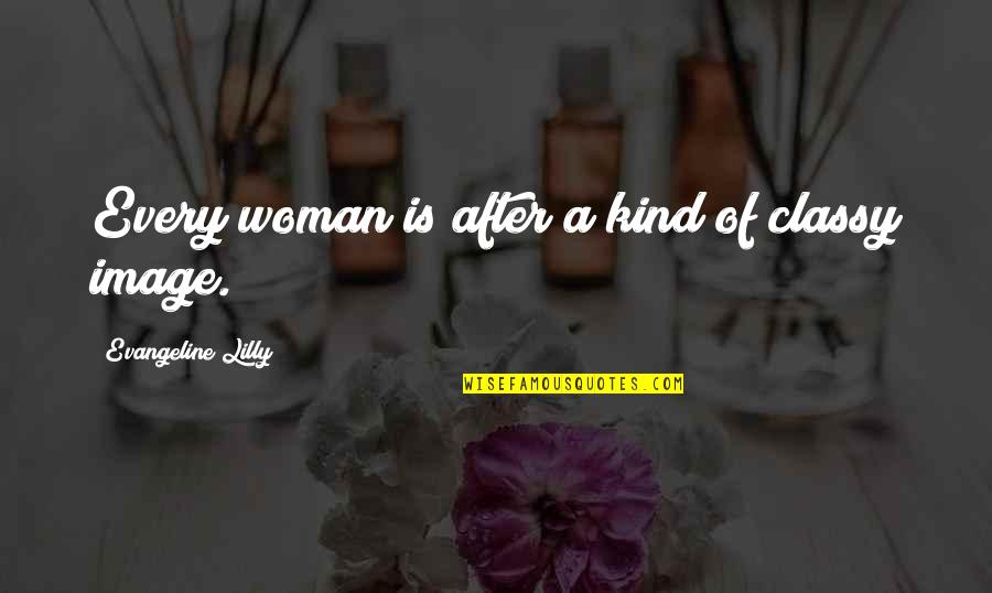 Broaching A Keyway Quotes By Evangeline Lilly: Every woman is after a kind of classy