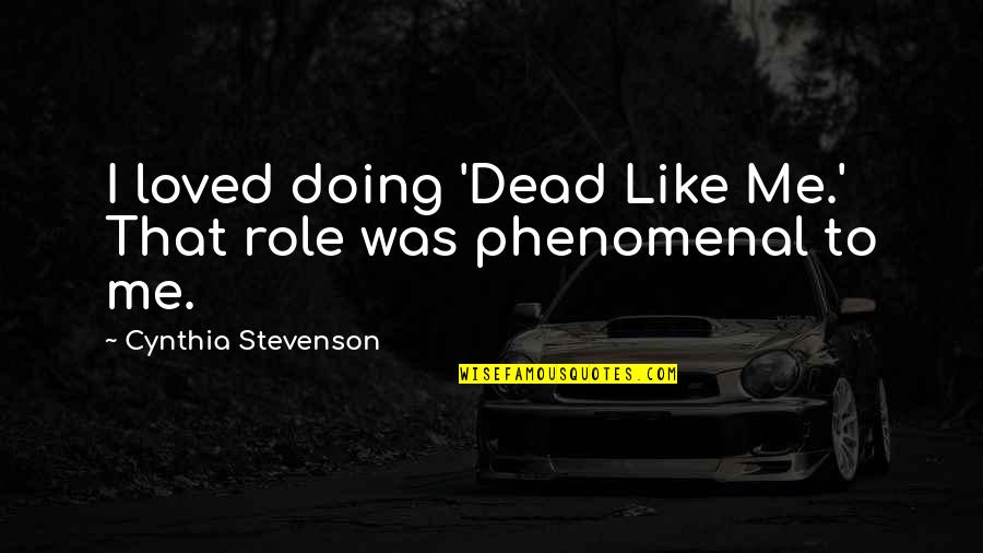 Broaching Services Quotes By Cynthia Stevenson: I loved doing 'Dead Like Me.' That role