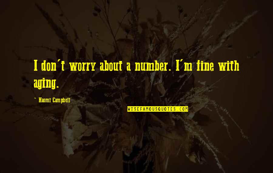 Broaching Services Quotes By Naomi Campbell: I don't worry about a number. I'm fine