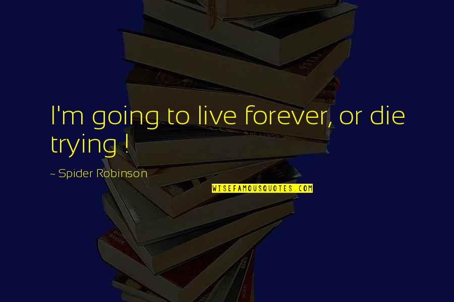 Broaching Services Quotes By Spider Robinson: I'm going to live forever, or die trying