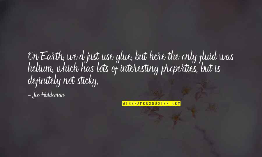 Broad Bay Cotton Quotes By Joe Haldeman: On Earth, we'd just use glue, but here Broad Bay Cotton Quotes By Joe Haldeman: On Earth, we'd just use glue, but here