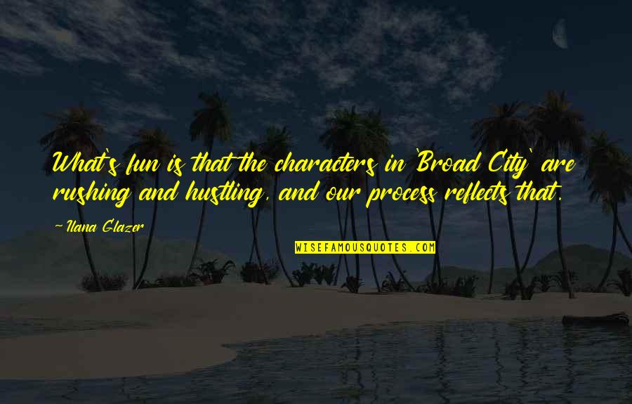Broad City Ilana Quotes By Ilana Glazer: What's fun is that the characters in 'Broad