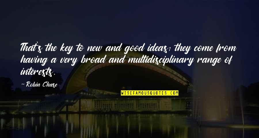 Broad Com Quotes By Robin Chase: That's the key to new and good ideas; Broad Com Quotes By Robin Chase: That's the key to new and good ideas;