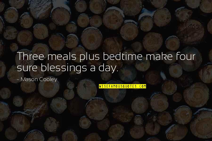 Broad Generalizations Quotes By Mason Cooley: Three meals plus bedtime make four sure blessings