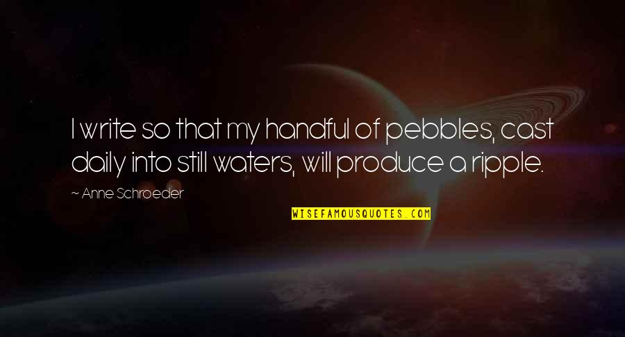 Broad Mindedness Quotes By Anne Schroeder: I write so that my handful of pebbles,