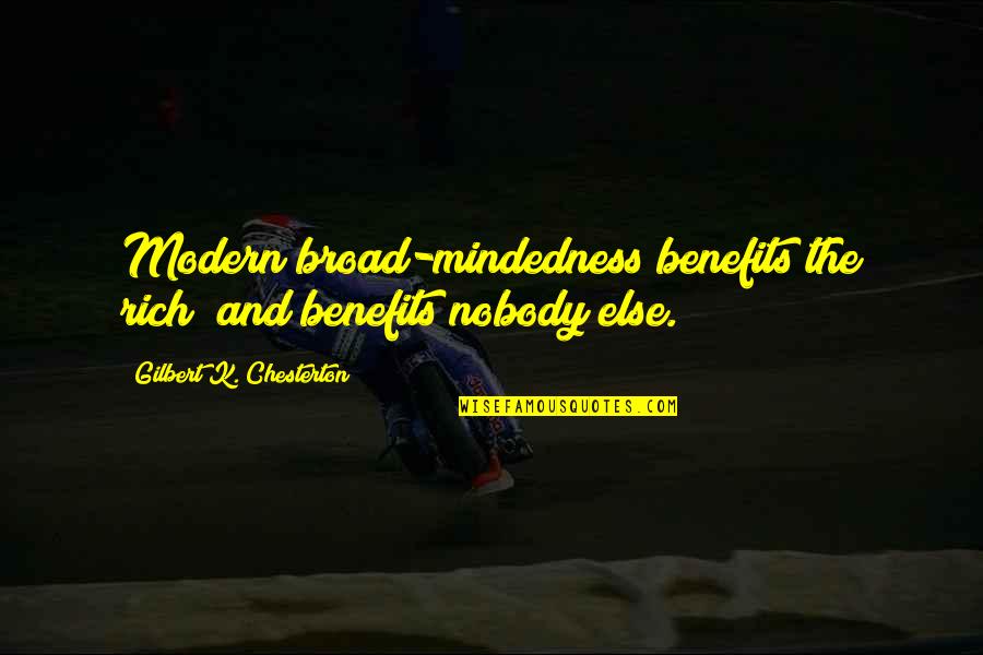Broad Mindedness Quotes By Gilbert K. Chesterton: Modern broad-mindedness benefits the rich; and benefits nobody