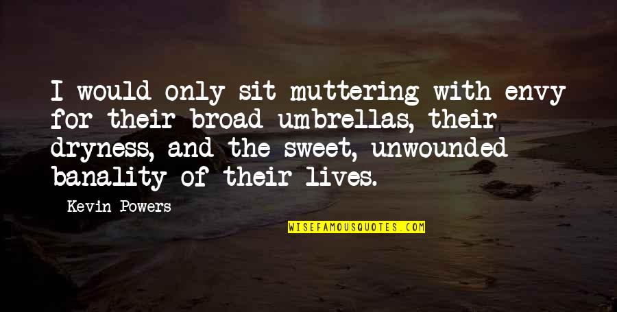 Broad Quotes By Kevin Powers: I would only sit muttering with envy for