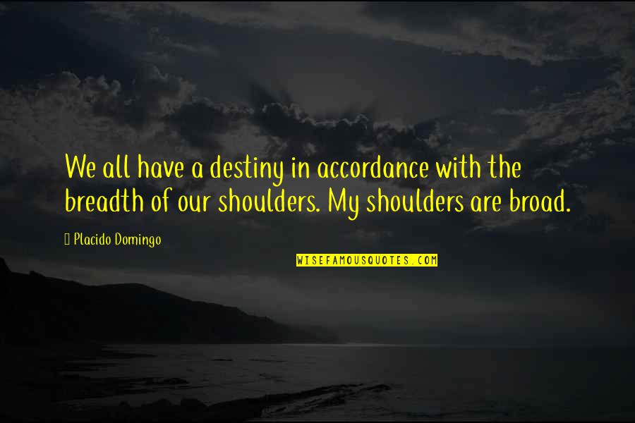 Broad Quotes By Placido Domingo: We all have a destiny in accordance with