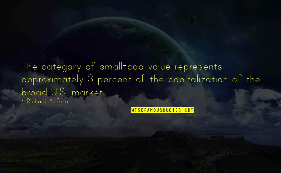 Broad Quotes By Richard A. Ferri: The category of small-cap value represents approximately 3