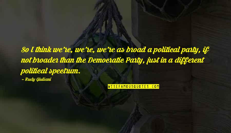 Broad Quotes By Rudy Giuliani: So I think we're, we're, we're as broad