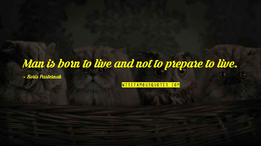 Broad Strokes Quotes By Boris Pasternak: Man is born to live and not to
