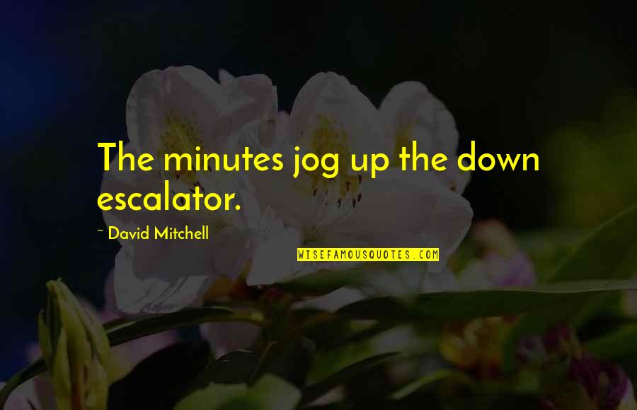 Broad Strokes Quotes By David Mitchell: The minutes jog up the down escalator.