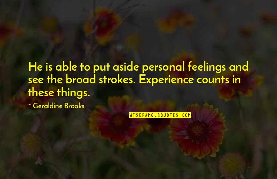 Broad Strokes Quotes By Geraldine Brooks: He is able to put aside personal feelings